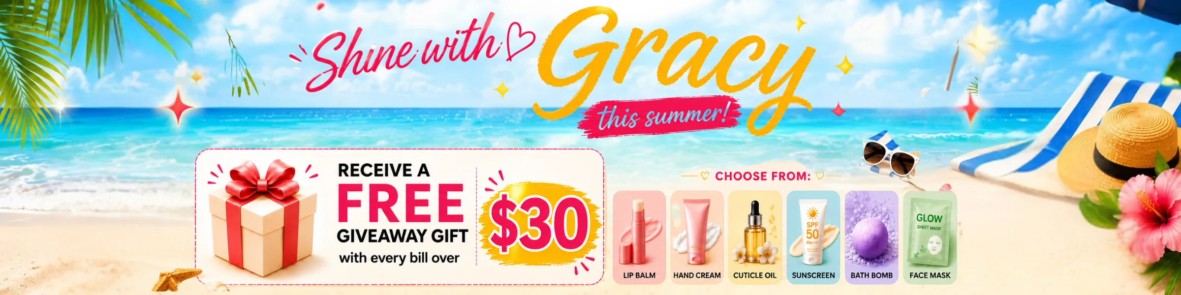 Shine with Gracy this summer — receive a free giveaway gift with every bill over $30. Choose from lip balm, hand cream, cuticle oil, sunscreen, bath bomb, or facemask.